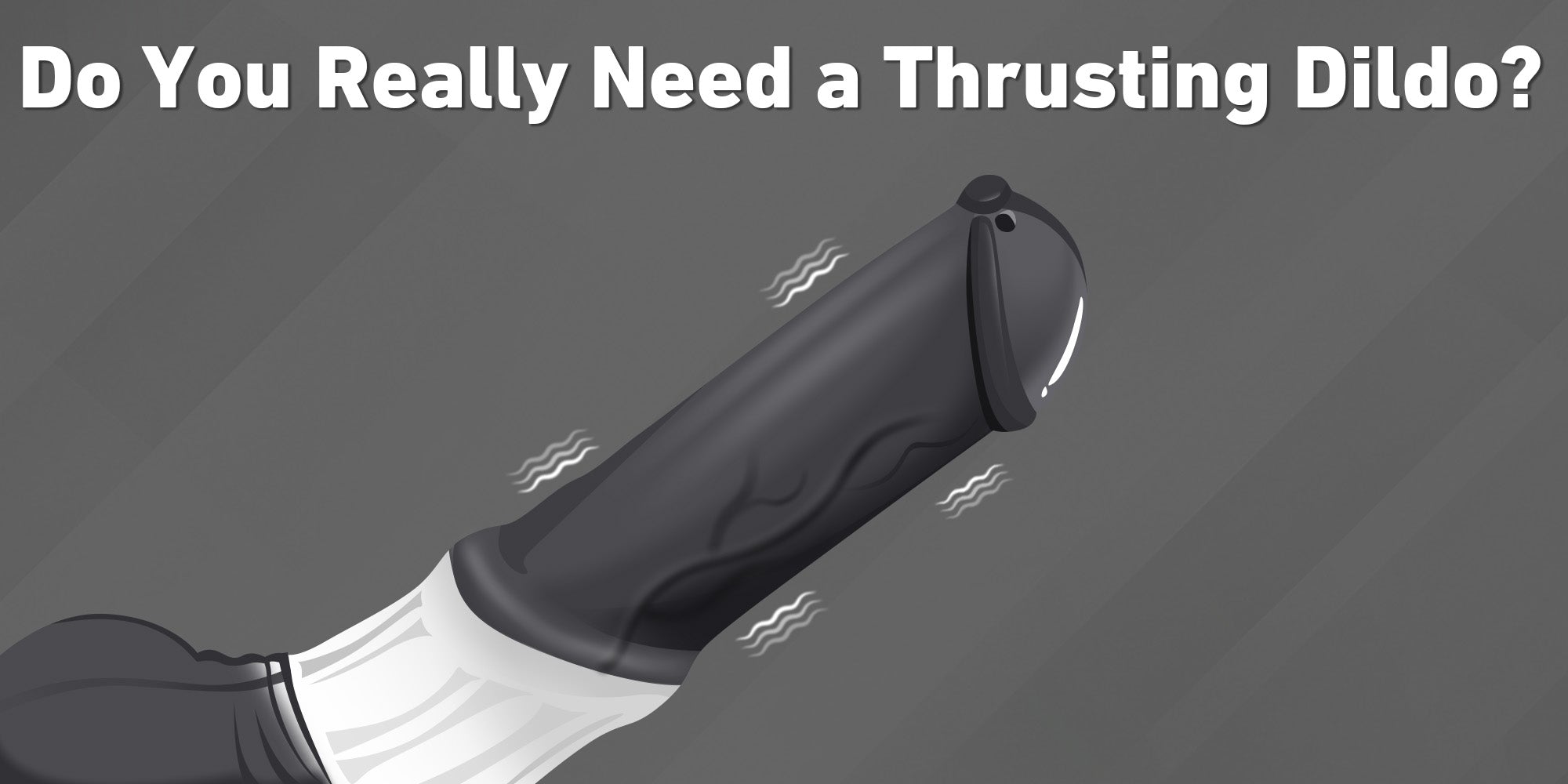 Do You Really Need a Thrusting Dildo