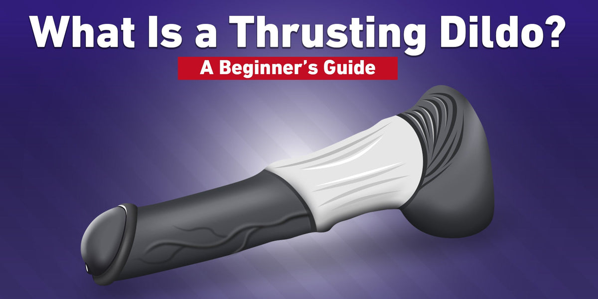 What Is a Thrusting Dildo? A Beginner's Guide to Ultimate Pleasure
